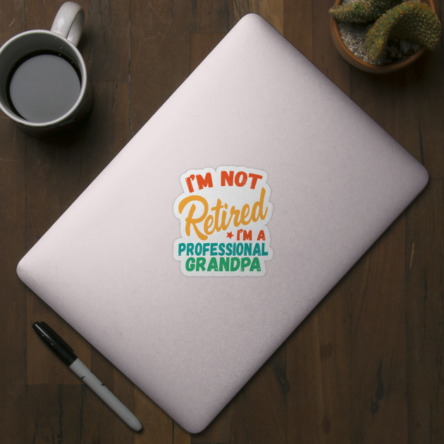 I'm Not Retired I'm A Professional Grandpa by The WYLD Tribe